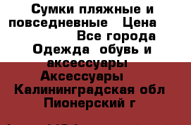 Сумки пляжные и повседневные › Цена ­ 1200-1700 - Все города Одежда, обувь и аксессуары » Аксессуары   . Калининградская обл.,Пионерский г.